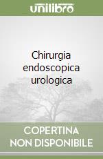 Chirurgia endoscopica urologica libro