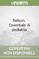 Nelson. Essentials di pediatria