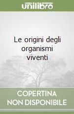 Le origini degli organismi viventi libro