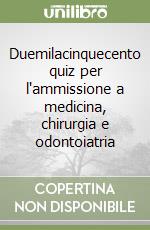 Duemilacinquecento quiz per l'ammissione a medicina, chirurgia e odontoiatria