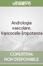 Andrologia vascolare. Varicocele-Impotenza libro