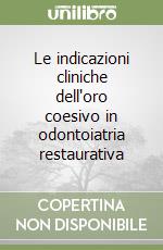 Le indicazioni cliniche dell'oro coesivo in odontoiatria restaurativa