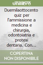 Duemilaottocento quiz per l'ammissione a medicina e chirurgia, odontoiatria e protesi dentaria. Con dischetto Windows