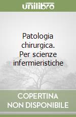 Patologia chirurgica. Per scienze infermieristiche libro