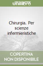 Chirurgia. Per scienze infermieristiche