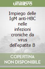 Impiego delle IgM anti-HBC nelle infezioni croniche da virus dell'epatite B libro