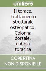 Il torace. Trattamento strutturale osteopatico. Colonna dorsale, gabbia toracica libro