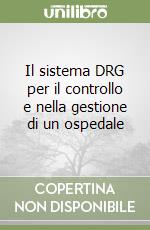 Il sistema DRG per il controllo e nella gestione di un ospedale libro