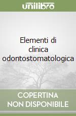 Elementi di clinica odontostomatologica libro