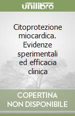 Citoprotezione miocardica. Evidenze sperimentali ed efficacia clinica libro