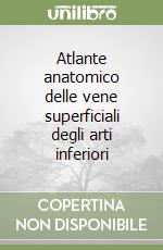 Atlante anatomico delle vene superficiali degli arti inferiori