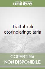 Trattato di otorinolaringoiatria libro