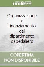 Organizzazione e finanziamento del dipartimento ospedaliero libro