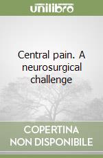 Central pain. A neurosurgical challenge libro