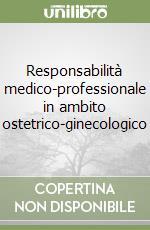 Responsabilità medico-professionale in ambito ostetrico-ginecologico