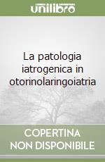 La patologia iatrogenica in otorinolaringoiatria libro