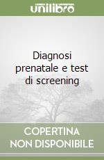 Diagnosi prenatale e test di screening libro