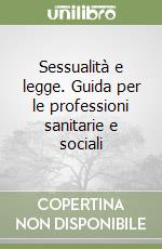 Sessualità e legge. Guida per le professioni sanitarie e sociali libro