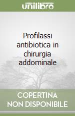 Profilassi antibiotica in chirurgia addominale libro