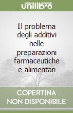 Il problema degli additivi nelle preparazioni farmaceutiche e alimentari libro