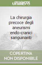 La chirurgia precoce degli aneurismi endo-cranici sanguinanti libro