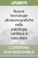 Nuove tecnologie ultrasonografiche nella patologia cardiaca e vascolare libro