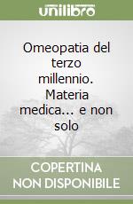 Omeopatia del terzo millennio. Materia medica... e non solo libro