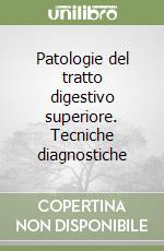 Patologie del tratto digestivo superiore. Tecniche diagnostiche