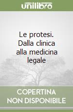 Le protesi. Dalla clinica alla medicina legale libro