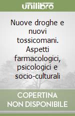 Nuove droghe e nuovi tossicomani. Aspetti farmacologici, psicologici e socio-culturali libro