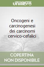 Oncogeni e carcinogenesi dei carcinomi cervico-cefalici