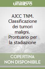 AJCC TNM. Classificazione dei tumori maligni. Prontuario per la stadiazione libro