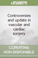 Controversies and update in vascular and cardiac surgery