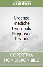 Urgenze mediche territoriali. Diagnosi e terapia