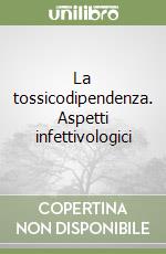 La tossicodipendenza. Aspetti infettivologici libro