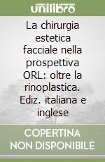 La chirurgia estetica facciale nella prospettiva ORL: oltre la rinoplastica. Ediz. italiana e inglese