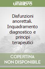 Disfunzioni anorettali. Inquadramento diagnostico e principi terapeutici