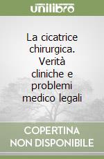 La cicatrice chirurgica. Verità cliniche e problemi medico legali