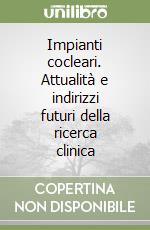 Impianti cocleari. Attualità e indirizzi futuri della ricerca clinica