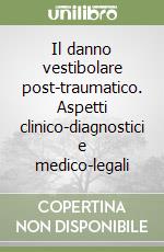 Il danno vestibolare post-traumatico. Aspetti clinico-diagnostici e medico-legali libro