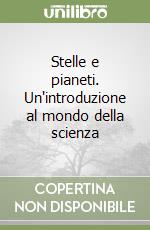 Stelle e pianeti. Un'introduzione al mondo della scienza libro