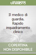 Il medico di guardia. Rapido inquadramento clinico libro