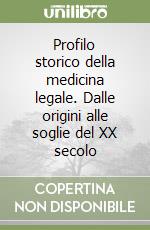 Profilo storico della medicina legale. Dalle origini alle soglie del XX secolo libro