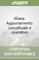 Afasia. Aggiornamento concettuale e operativo libro