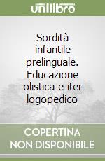 Sordità infantile prelinguale. Educazione olistica e iter logopedico libro