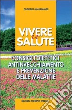 Vivere in salute. Consigli dietetici per antinvecchiamento e prevenzione delle malattie libro