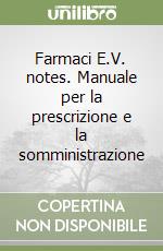 Farmaci E.V. notes. Manuale per la prescrizione e la somministrazione libro