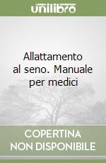 Allattamento al seno. Manuale per medici libro