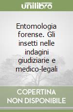 Entomologia forense. Gli insetti nelle indagini giudiziarie e medico-legali libro