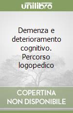 Demenza e deterioramento cognitivo. Percorso logopedico